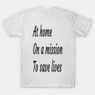 at home on a mission to save lives T-Shirt